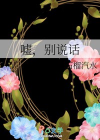 嘘,别说话